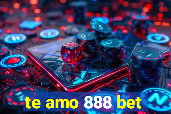 te amo 888 bet